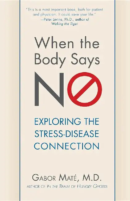 When the Body Says No: Exploring the Stress-Disease Connection by Gabor Mate