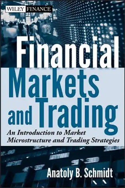 Financial Markets and Trading: An Introduction to Market Microstructure and Trading Strategies by Anatoly B. Schmidt