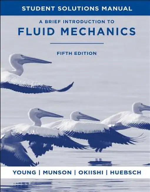 Student Solutions Manual to Accompany a Brief Introduction to Fluid Mechanics, 5e by Donald F. Young