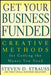 Get Your Business Funded: Creative Methods for Getting the Money You Need by Steven D. Strauss