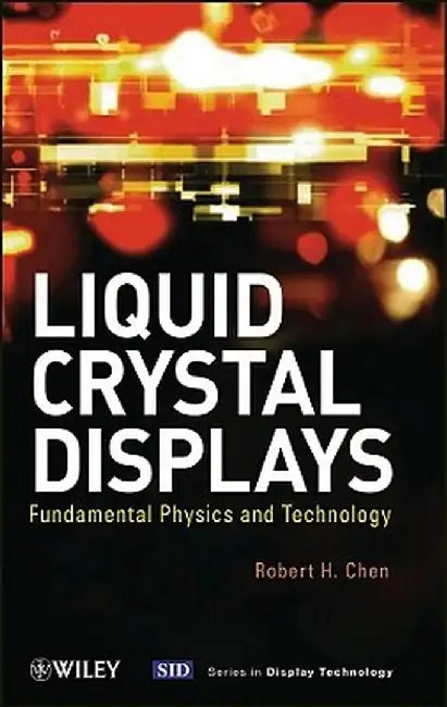 Liquid Crystal Displays: Fundamental Physics and Technology by Robert H. Chen