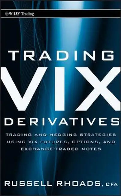 Trading VIX Derivatives: Trading and Hedging Strategies Using VIX Futures, Options, and Exchange-Traded Notes by Russell Rhoads
