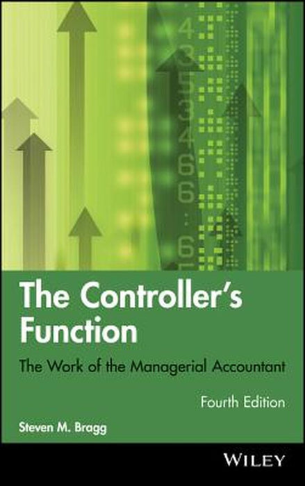 The Controller's Function: The Work of the Managerial Accountant by Steven M. Bragg