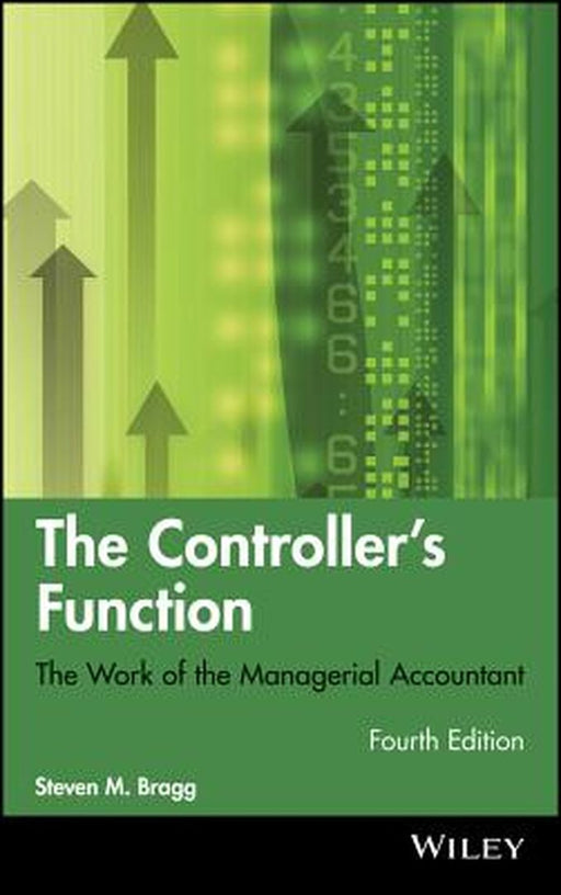 The Controller's Function: The Work of the Managerial Accountant by Steven M. Bragg