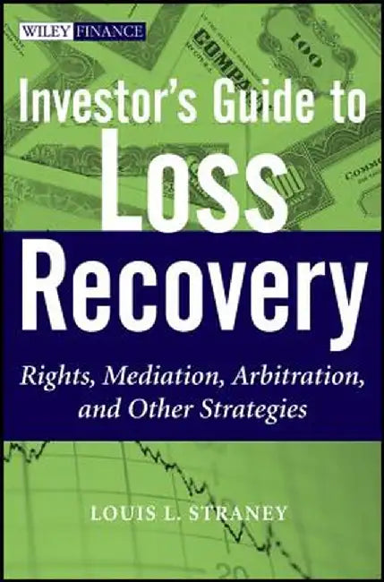 Investor's Guide to Loss Recovery: Rights, Mediation, Arbitration, and Other Strategies by Louis L. Straney