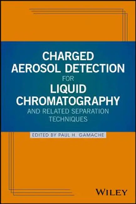 Charged Aerosol Detection for Liquid Chromatography and Related Separation Techniques by Paul H. Gamache