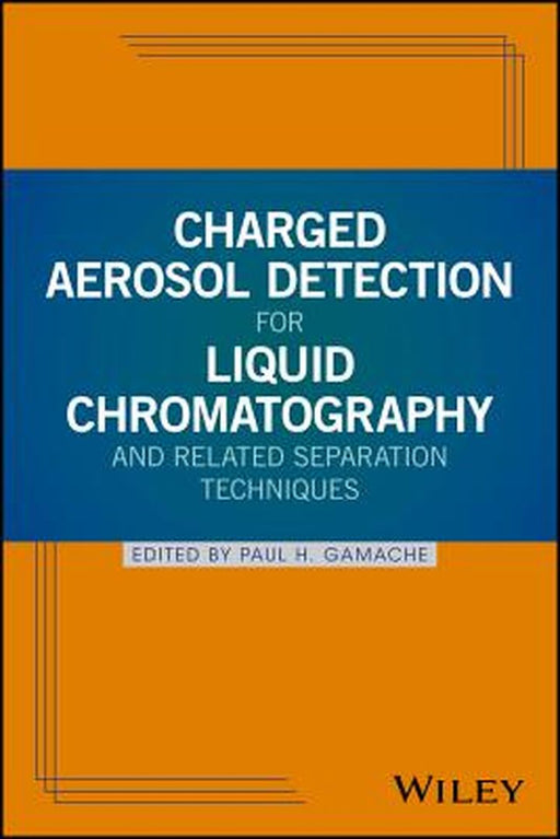 Charged Aerosol Detection for Liquid Chromatography and Related Separation Techniques by Paul H. Gamache