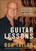 Guitar Lessons: A Life's Journey Turning Passion Into Business by Bob Taylor