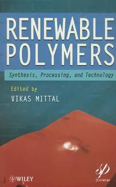 Renewable Polymers: Synthesis, Processing, and Technology by Vikas Mittal