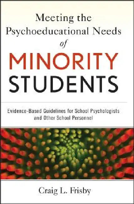 Meeting the Psychoeducational Needs of Minority Students: Evidence-Based Guidelines for School Psychologists and Other School Personnel by Craig L. Frisby