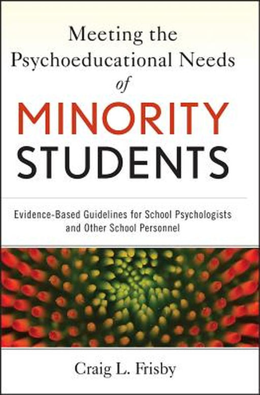 Meeting the Psychoeducational Needs of Minority Students: Evidence-Based Guidelines for School Psychologists and Other School Personnel by Craig L. Frisby