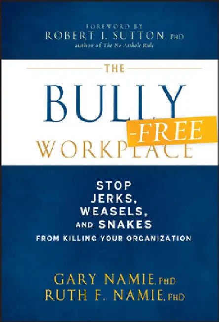 The Bully-Free Workplace: Stop Jerks, Weasels, and Snakes from Killing Your Organization by Gary Namie