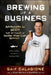 Brewing Up a Business: Adventures in Beer from the Founder of Dogfish Head Craft Brewery by Sam Calagione