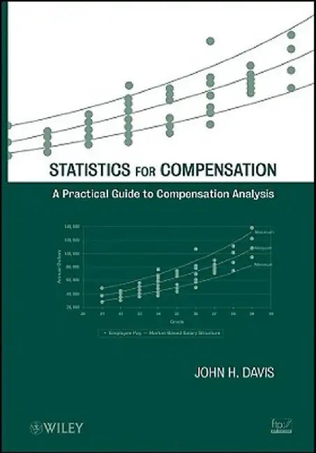 Statistics for Compensation: A Practical Guide to Compensation Analysis by John H. Davis