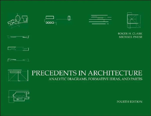 Precedents in Architecture: Analytic Diagrams, Formative Ideas, and Partis by Roger H. Clark