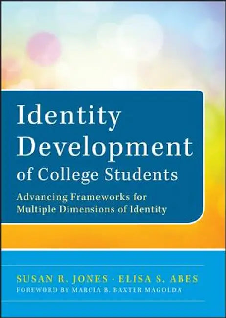 Identity Development of College Students: Advancing Frameworks for Multiple Dimensions of Identity by Susan R. Jones
