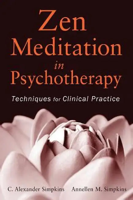 Zen Meditation in Psychotherapy: Techniques for Clinical Practice by C. Alexander Simpkins