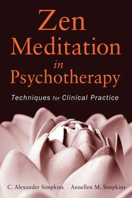 Zen Meditation in Psychotherapy: Techniques for Clinical Practice by C. Alexander Simpkins