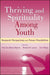 Thriving and Spirituality Among Youth: Research Perspectives and Future Possibilities by Amy Eva Alberts Warren