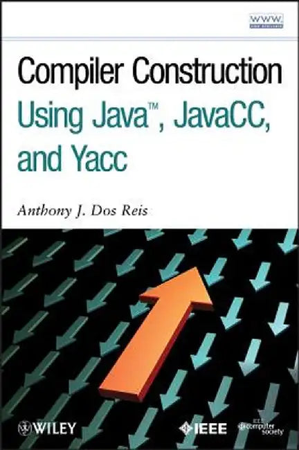 Compiler Construction Using Java, JavaCC, and Yacc by Anthony J. Dos Reis