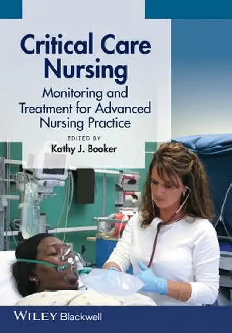 Critical Care Nursing: Monitoring and Treatment for Advanced Nursing Practice by Kathy J. Booker