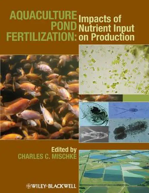 Aquaculture Pond Fertilization: Impacts of Nutrient Input on Production by Charles C. Mischke