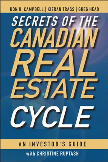 Secrets of the Canadian Real Estate Cycle: An Investor's Guide by Don R. Campbell