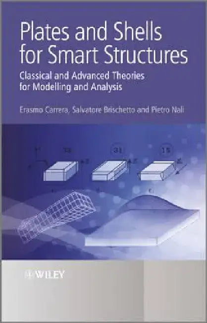 Plates and Shells for Smart Structures: Classical and Advanced Theories for Modeling and Analysis by Erasmo Carrera