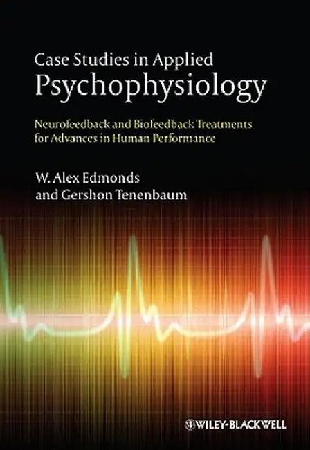Case Studies in Applied Psychophysiology: Neurofeedback and Biofeedback Treatments for Advances in Human Performance by W. Alex Edmonds