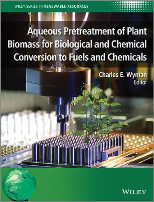 Aqueous Pretreatment of Plant Biomass for Biological and Chemical Conversion to Fuels and Chemicals by Charles E. Wyman
