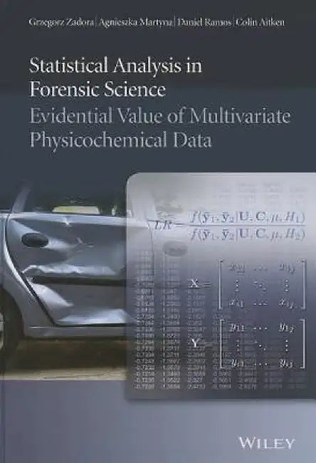 Statistical Analysis in Forensic Science: Evidential Values of Multivariate Physicochemical Data by Grzegorz Zadora
