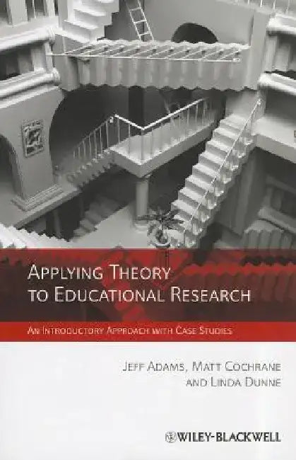 Applying Theory to Educational Research: An Introductory Approach with Case Studies by Jeff Adams