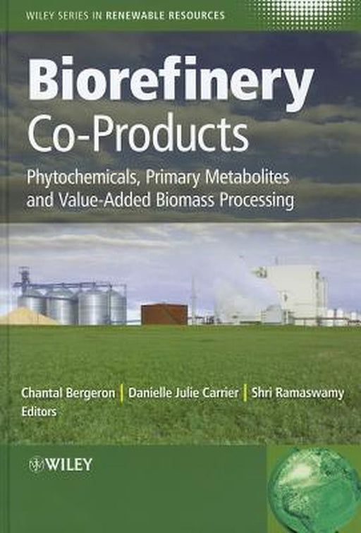 Biorefinery Co-Products: Phytochemicals, Primary Metabolites and Value-Added Biomass Processing by Chantal Bergeron, Danielle Julie Carrier, Shri Ramaswamy