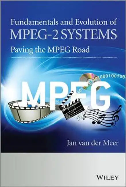 Fundamentals and Evolution of MPEG-2 Systems: Paving the MPEG Road by Jan Van Der Meer