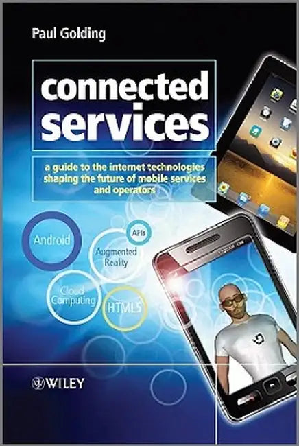 Connected Services: A Guide to the Internet Technologies Shaping the Future of Mobile Services and Operators by Paul Golding