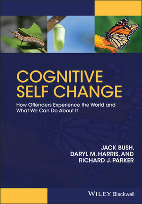 Cognitive Self Change: How Offenders Experience the World and What We Can Do About It by Jack Bush, Daryl M. Harris, Richard J. Parker