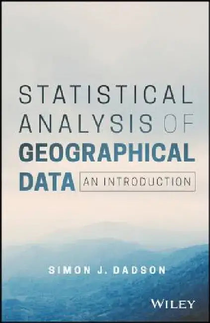 Statistical Analysis of Geographical Data: An Introduction by Simon James Dadson