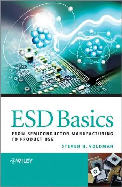 Esd Basics: From Semiconductor Manufacturing to Product Use by Steven H. Voldman