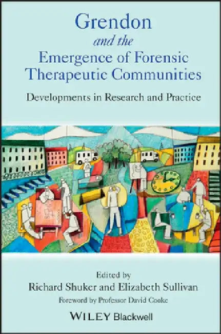 Grendon and the Emergence of Forensic Therapeutic Communities: Developments in Research and Practice by Richard Shuker