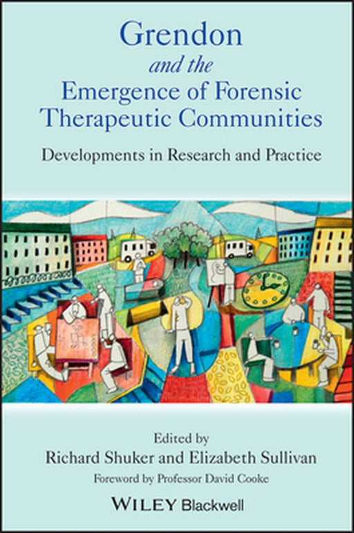 Grendon and the Emergence of Forensic Therapeutic Communities: Developments in Research and Practice by Richard Shuker