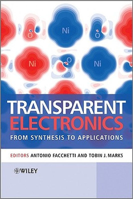 Transparent Electronics: From Synthesis to Applications by Antonio Facchetti