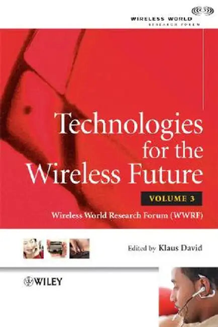 Technologies for the Wireless Future: Wireless World Research Forum, Volume 3 by Klaus David