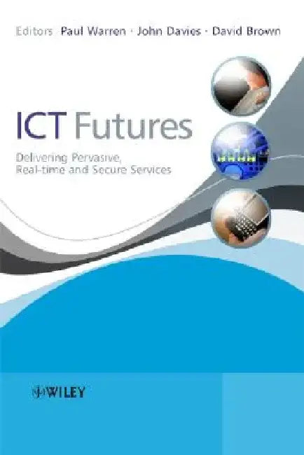 Ict Futures: Delivering Pervasive, Real-Time and Secure Services by Paul Warren