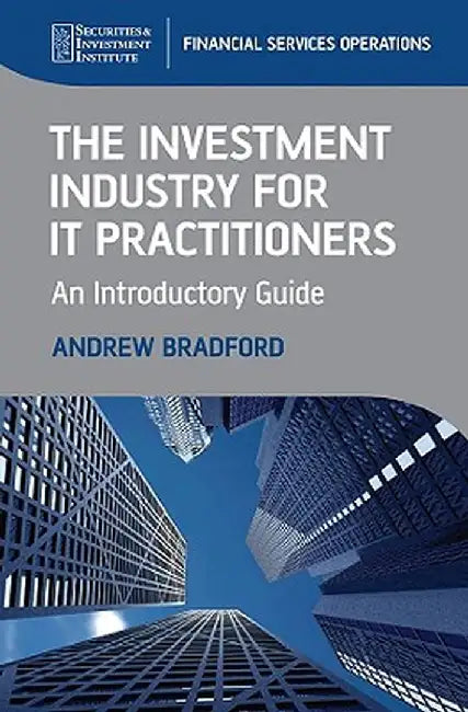 The Investment Industry for It Practitioners: An Introductory Guide by Andrew Bradford