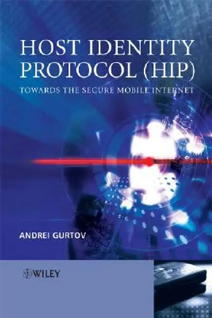 Host Identity Protocol (Hip): Towards the Secure Mobile Internet by Andrei Gurtov