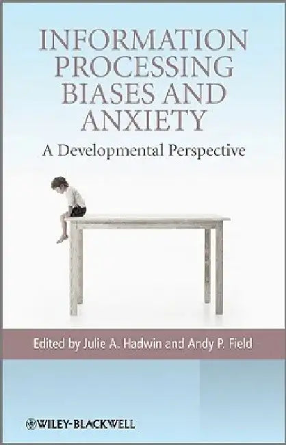 Information Processing Biases and Anxiety: A Developmental Perspective by Julie A. Hadwin
