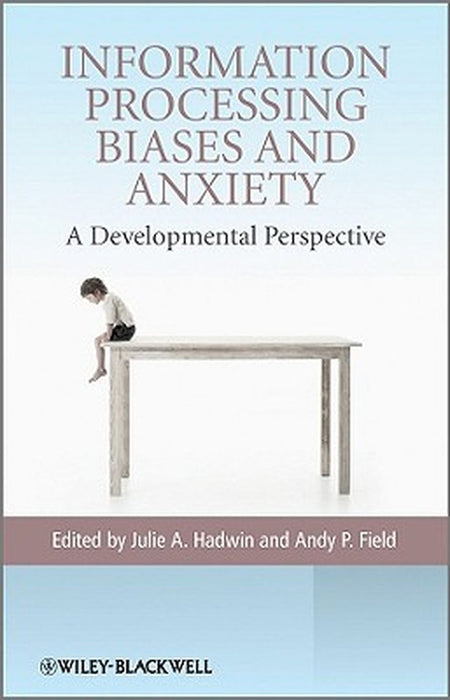Information Processing Biases and Anxiety: A Developmental Perspective by Julie A. Hadwin