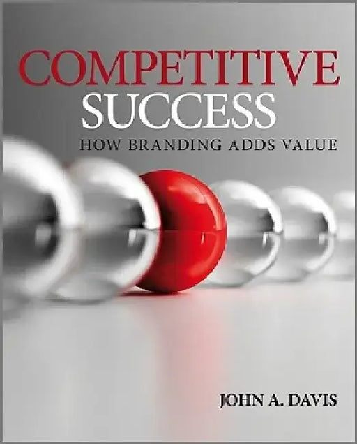 Competitive Success: How Branding Adds Value by John a. Davis