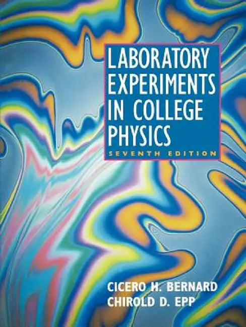 Laboratory Experiments in College Physics by Cicero H. Bernard