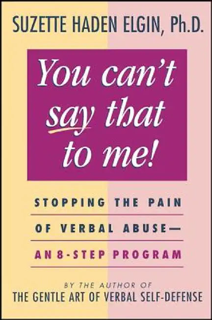 You Can't Say That to Me: Stopping the Pain of Verbal Abuse--An 8- Step Program by Suzette Haden Elgin